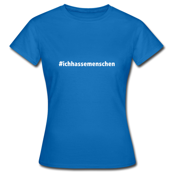 Frauen T-Shirt: Ich hasse Menschen (#ichhassemenschen) - Royalblau
