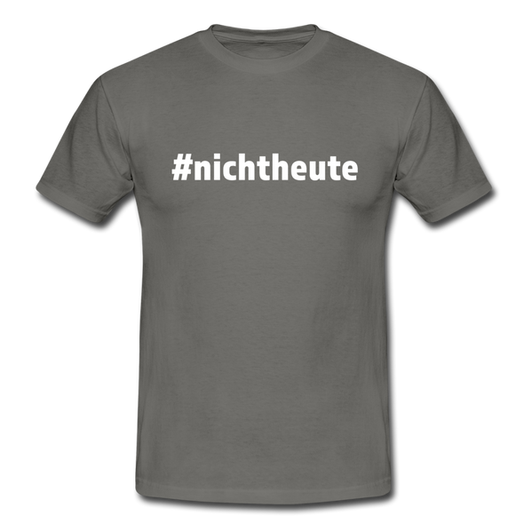 Männer T-Shirt: Nicht heute (#nichtheute) - Graphit