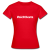 Frauen T-Shirt: Nicht heute (#nichtheute) - Rot