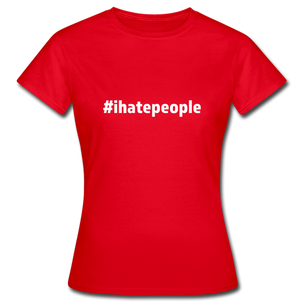 Frauen T-Shirt: I hate people (#ihatepeople) - Rot