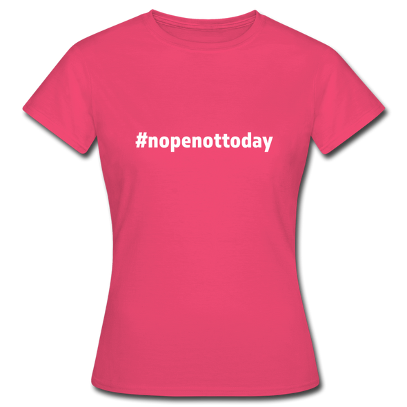 Frauen T-Shirt: Nope, not today (#nopenottoday) - Azalea