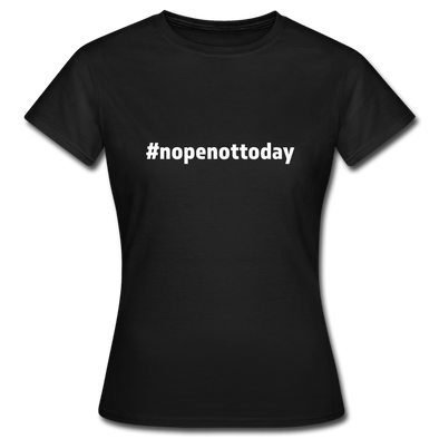 Frauen T-Shirt: Nope, not today (#nopenottoday) - Schwarz