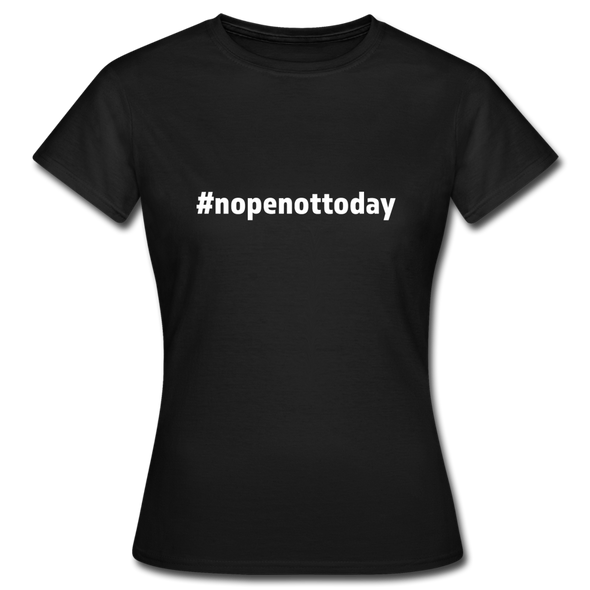 Frauen T-Shirt: Nope, not today (#nopenottoday) - Schwarz