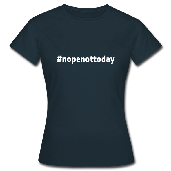 Frauen T-Shirt: Nope, not today (#nopenottoday) - Navy