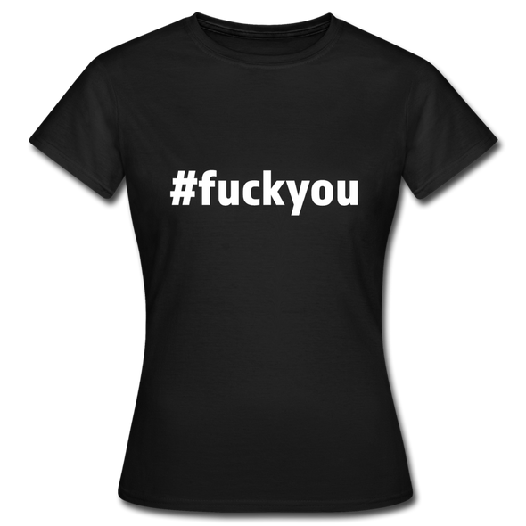 Frauen T-Shirt: Fuck you (#fuckyou) - Schwarz