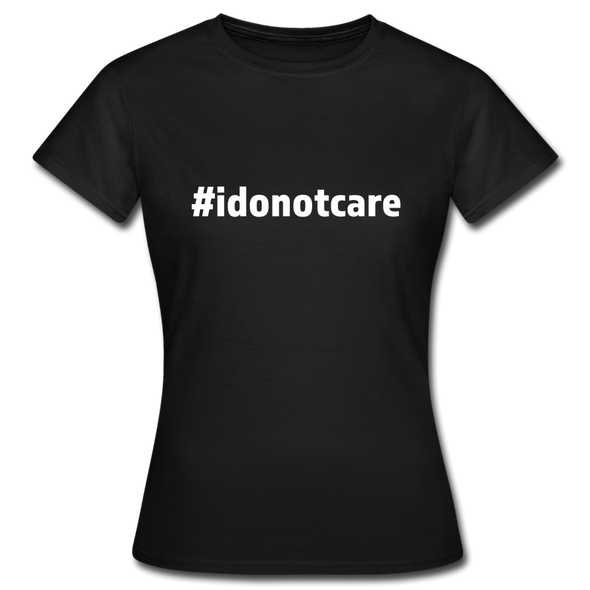 Frauen T-Shirt: I do not care (#idonotcare) - Schwarz