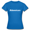 Frauen T-Shirt: I do not care (#idonotcare) - Royalblau