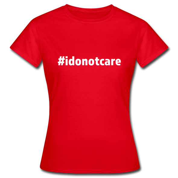 Frauen T-Shirt: I do not care (#idonotcare) - Rot