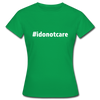 Frauen T-Shirt: I do not care (#idonotcare) - Kelly Green