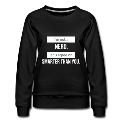 Frauen Premium Pullover: I´m not a nerd, let´s agree on smarter than you - Schwarz