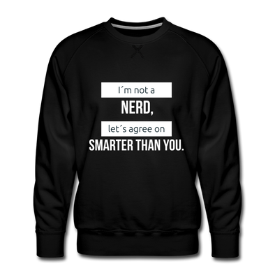 Männer Premium Pullover: I´m not a nerd, let´s agree on smarter than you - Schwarz