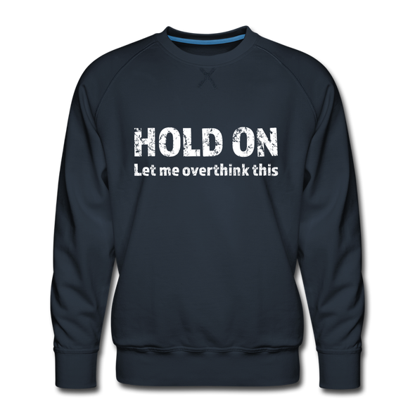 Männer Premium Pullover: Hold on – Let me overthink this - Navy