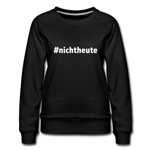 Frauen Premium Pullover: Nicht heute (#nichtheute) - Schwarz