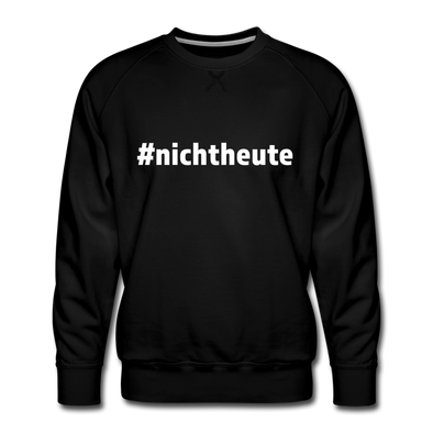 Männer Premium Pullover: Nicht heute (#nichtheute) - Schwarz