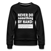 Frauen Premium Pullover: Never do something by hand. - Schwarz