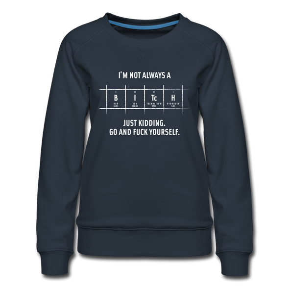 Frauen Premium Pullover: I’m not always a bitch. Just kidding. Go and … - Navy