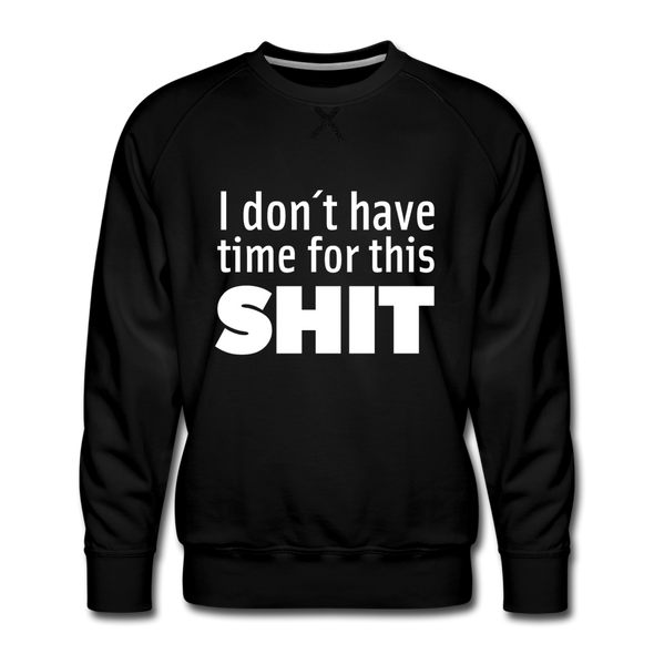 Männer Premium Pullover: I don’t have time for this shit. - Schwarz