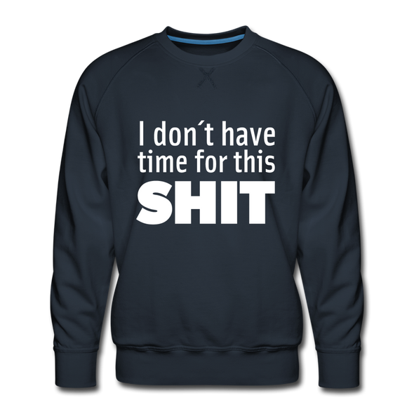 Männer Premium Pullover: I don’t have time for this shit. - Navy
