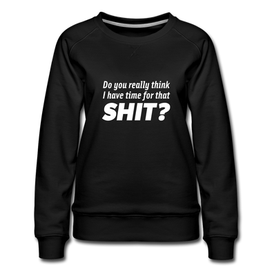 Frauen Premium Pullover: Do you really think I have time for that shit? - Schwarz