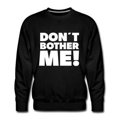 Männer Premium Pullover: Don’t bother me! - Schwarz