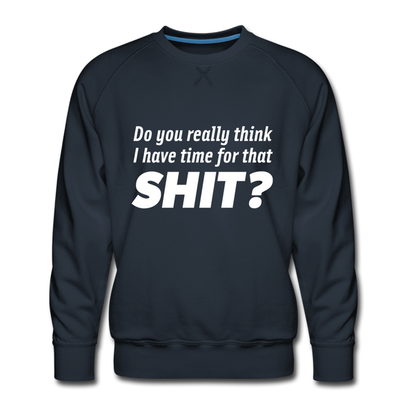 Männer Premium Pullover: Do you really think I have time for that shit? - Navy