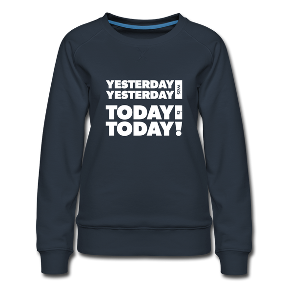 Frauen Premium Pullover: Yesterday was yesterday. Today is today! - Navy