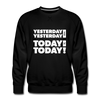 Männer Premium Pullover: Yesterday was yesterday. Today is today! - Schwarz