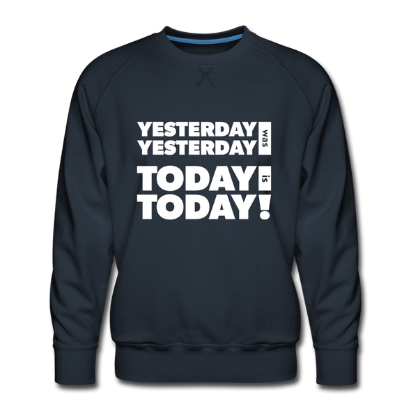 Männer Premium Pullover: Yesterday was yesterday. Today is today! - Navy
