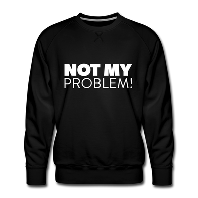 Männer Premium Pullover: Not my problem. - Schwarz