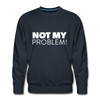 Männer Premium Pullover: Not my problem. - Navy