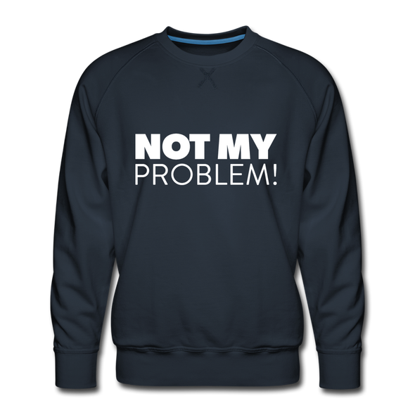 Männer Premium Pullover: Not my problem. - Navy
