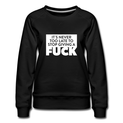 Frauen Premium Pullover: It’s never too late to stop giving a fuck. - Schwarz