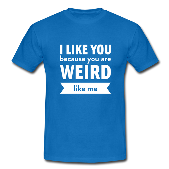 Männer T-Shirt: I like you because you are weird like me - Royalblau