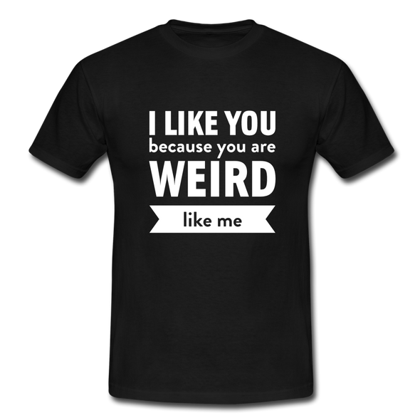 Männer T-Shirt: I like you because you are weird like me - Schwarz