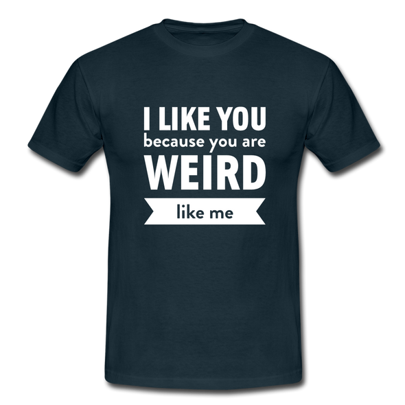 Männer T-Shirt: I like you because you are weird like me - Navy