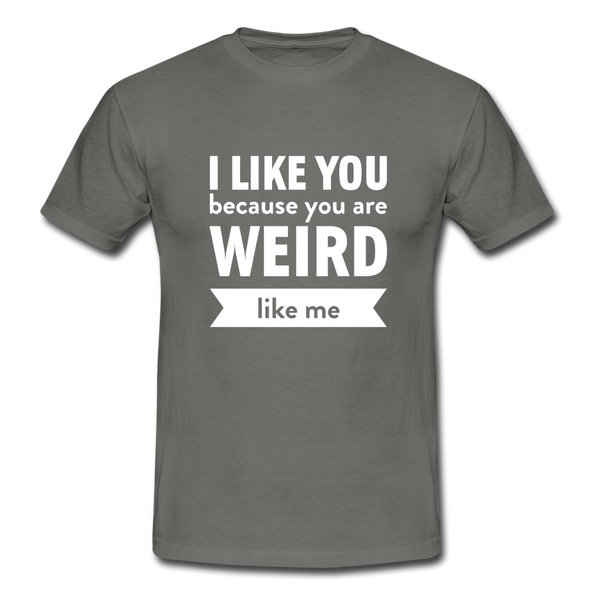 Männer T-Shirt: I like you because you are weird like me - Graphit