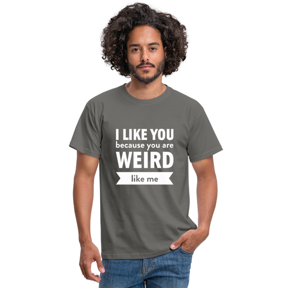 Männer T-Shirt: I like you because you are weird like me - Graphit