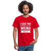 Männer T-Shirt: I like you because you are weird like me - Rot