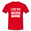 Männer T-Shirt: I like you because you are weird like me - Rot
