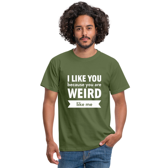 Männer T-Shirt: I like you because you are weird like me - Militärgrün