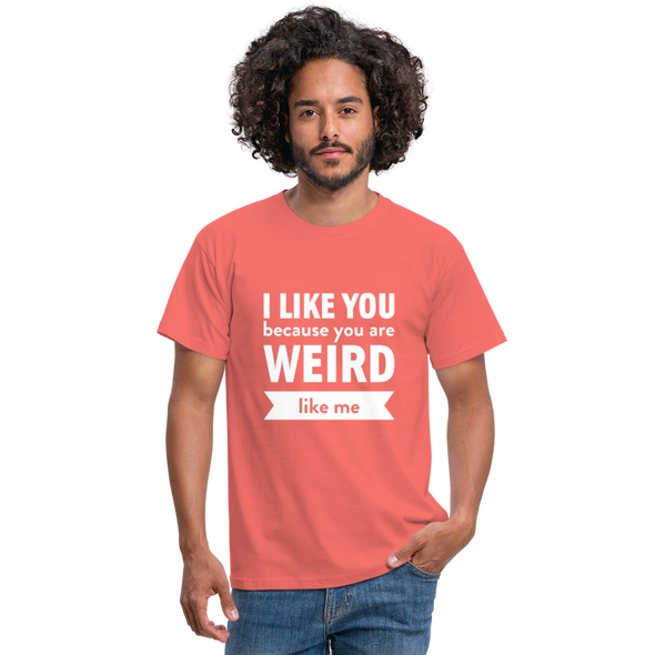 Männer T-Shirt: I like you because you are weird like me - Koralle