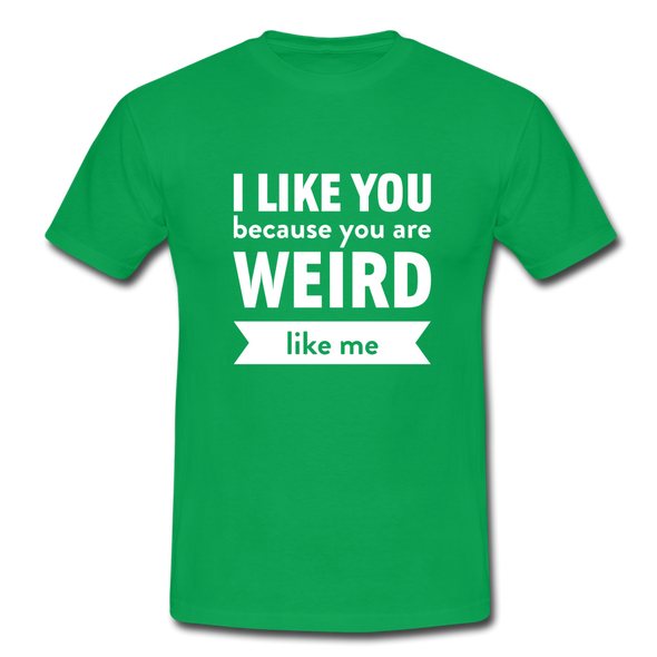 Männer T-Shirt: I like you because you are weird like me - Kelly Green