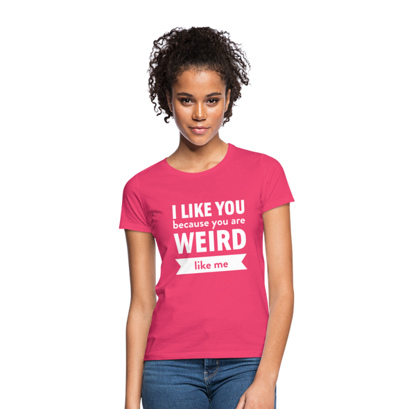Frauen T-Shirt: I like you because you are weird like me - Azalea