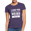 Frauen T-Shirt: I like you because you are weird like me - Dunkellila