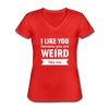 Frauen-T-Shirt mit V-Ausschnitt: I like you because you are weird like me - Rot
