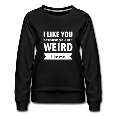 Frauen Premium Pullover: I like you because you are weird like me - Schwarz