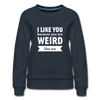Frauen Premium Pullover: I like you because you are weird like me - Navy