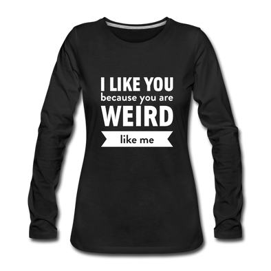 Frauen Premium Langarmshirt: I like you because you are weird like me - Schwarz