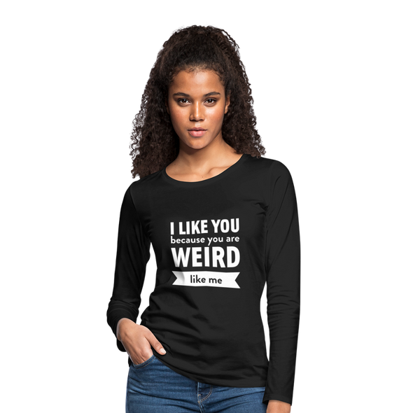 Frauen Premium Langarmshirt: I like you because you are weird like me - Schwarz