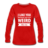 Frauen Premium Langarmshirt: I like you because you are weird like me - Rot